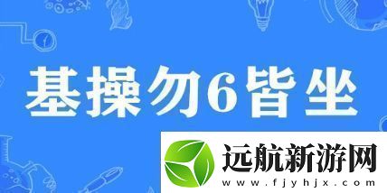 基操勿6皆坐是什么梗絡(luò)用語基操勿6皆坐梗意思及出處分享