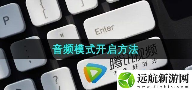 騰訊視頻音頻模式怎么開啟音頻模式開啟方法